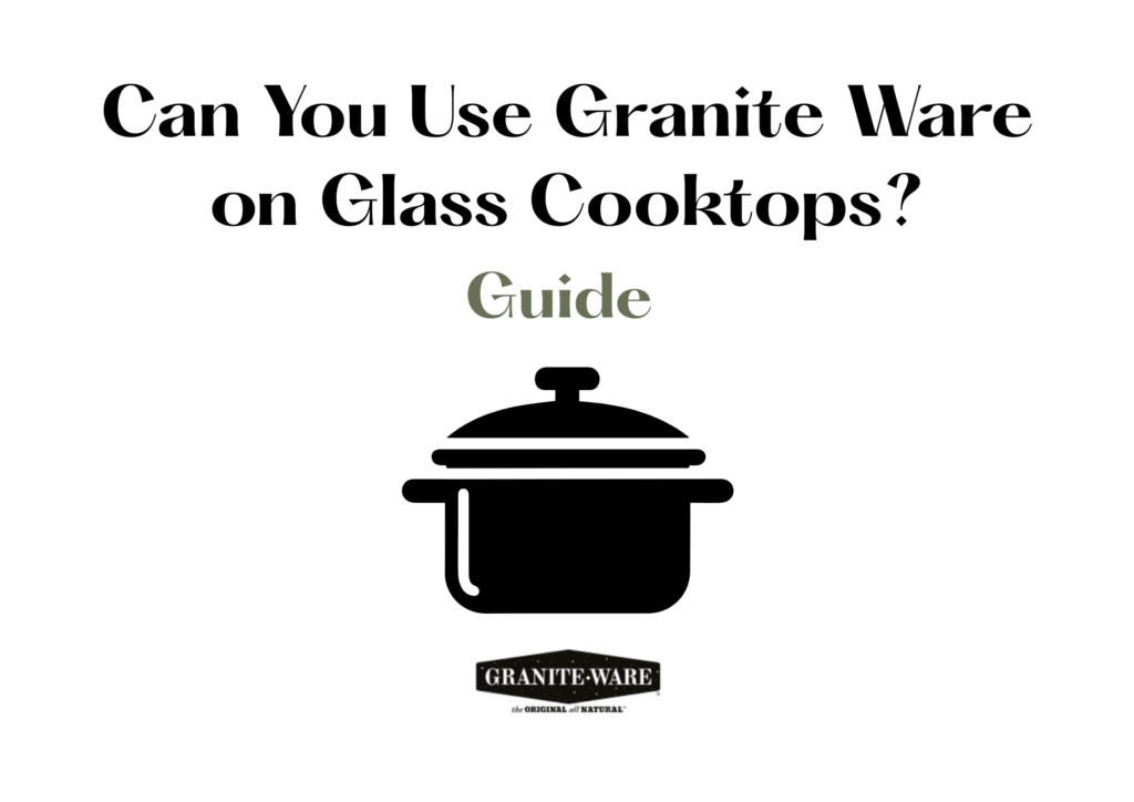 Can You Use Granite Ware on Glass Cooktops